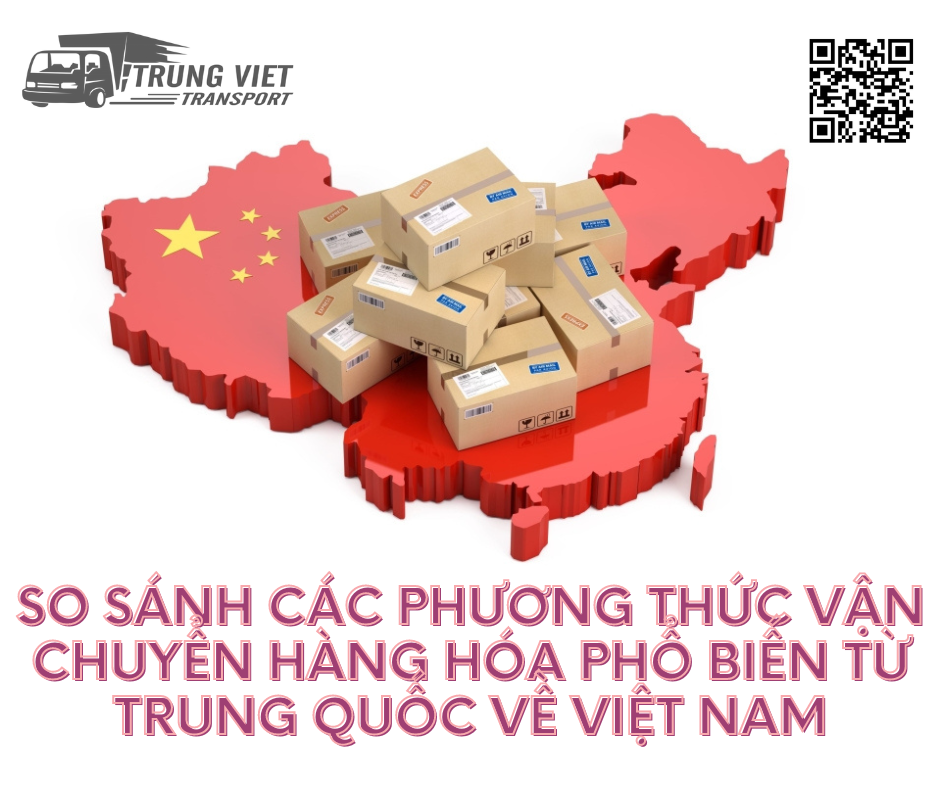 SO SÁNH CÁC PHƯƠNG THỨC VẬN CHUYỂN HÀNG HÓA PHỔ BIẾN TỪ TRUNG QUỐC VỀ VIỆT NAM