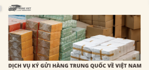 Dịch vụ Ký gửi Hàng Trung Quốc về Việt Nam Uy Tín Nhất - Vận tải Trung Việt