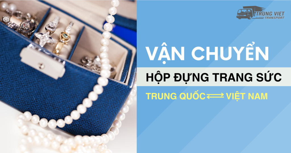 Vận chuyển hộp đựng trang sức: Vận tải Trung Việt