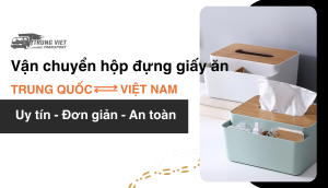 Vận chuyển hộp đựng giấy ăn từ Trung Quốc