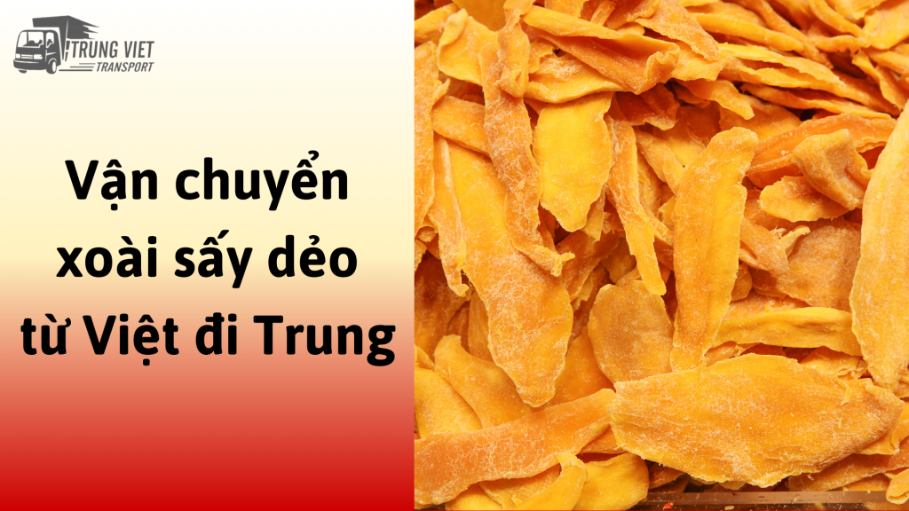 Vận chuyển xoài sấy dẻo từ Việt Nam đi Trung Quốc