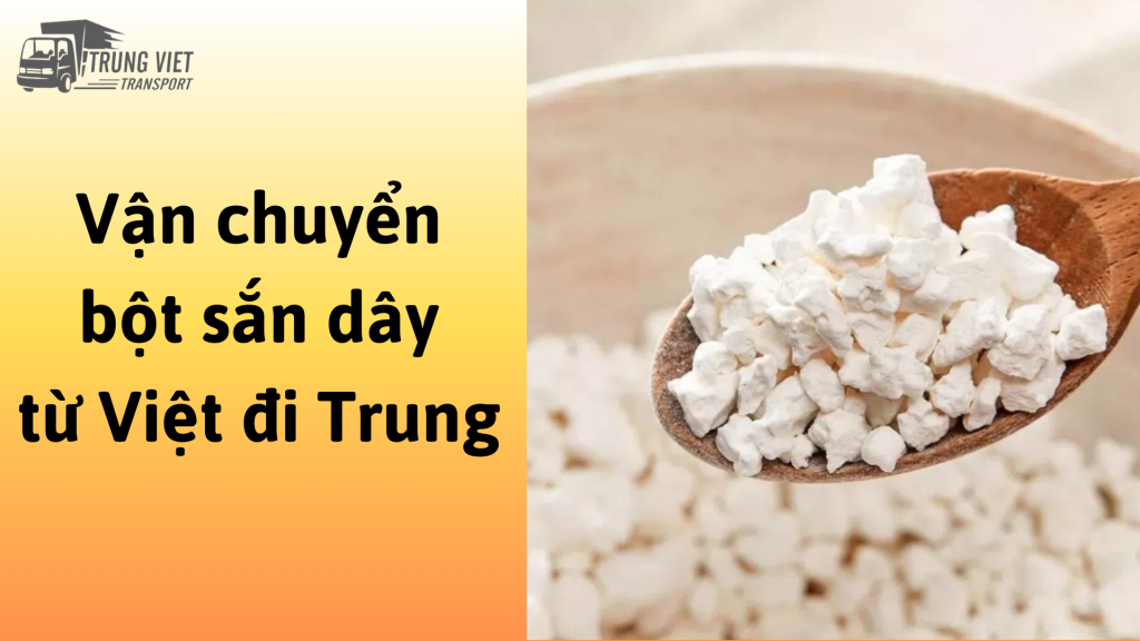 Dịch vụ vận chuyển bột sắn dây từ Việt Nam đi Trung Quốc