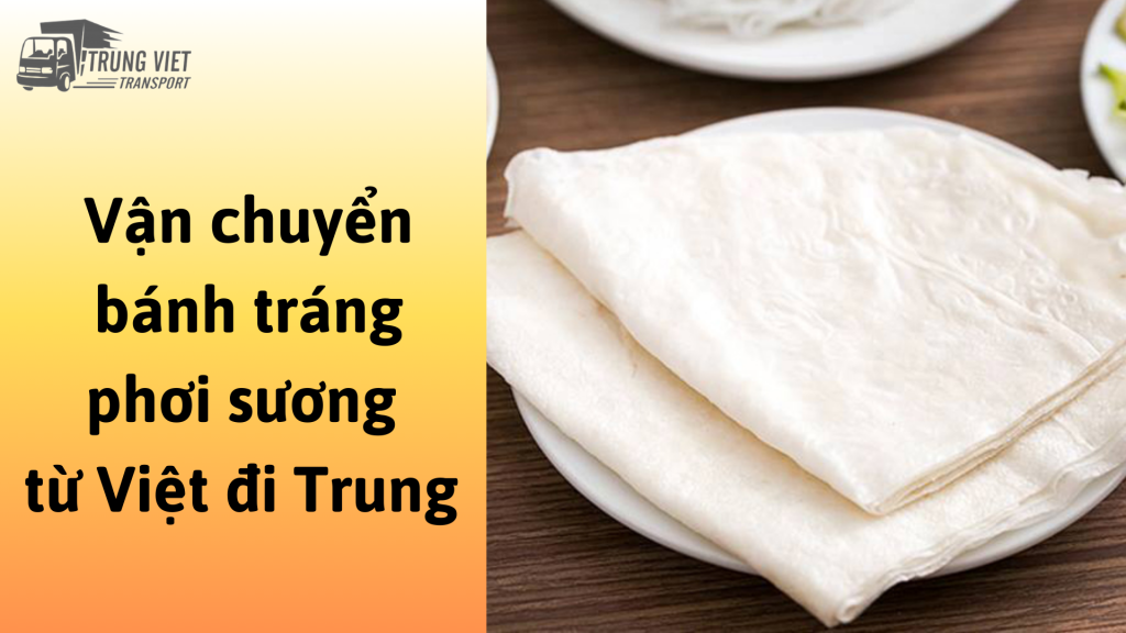 Vận chuyển bánh tráng phơi sương từ Việt Nam đi Trung Quốc