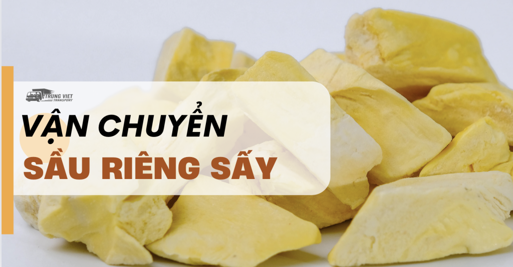 Vận chuyển sầu riêng sấy đi Trung Quốc