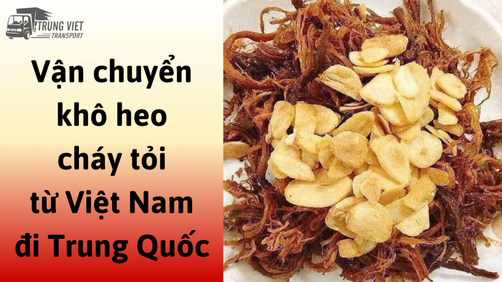 Dịch vụ vận chuyển khô heo cháy tỏi từ Việt Nam đi Trung Quốc