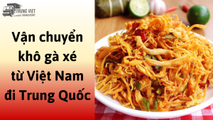 Dịch vụ vận chuyển khô gà từ Việt Nam đi Trung Quốc