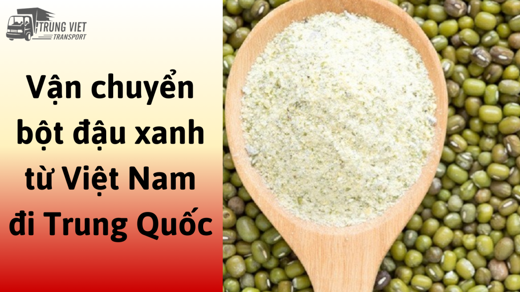 Dịch vụ vận chuyển bột đậu xanh từ Việt Nam đi Trung Quốc