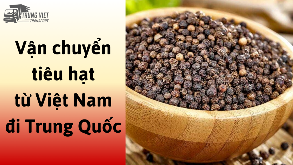 Dịch vụ vận chuyển tiêu hạt từ Việt Nam đi Trung Quốc