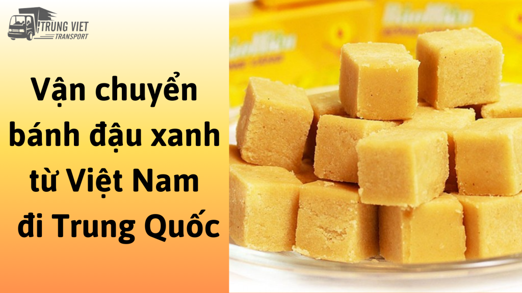 Dịch vụ vận chuyển bánh đậu xanh từ Việt Nam đi Trung Quốc