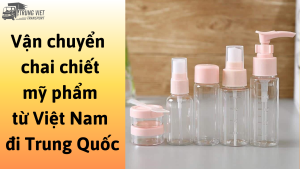 Dịch vụ vận chuyển chai chiết mỹ phẩm từ Trung Quốc về Việt Nam