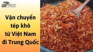 Dịch vụ vận chuyển tép khô từ Việt Nam đi Trung Quốc