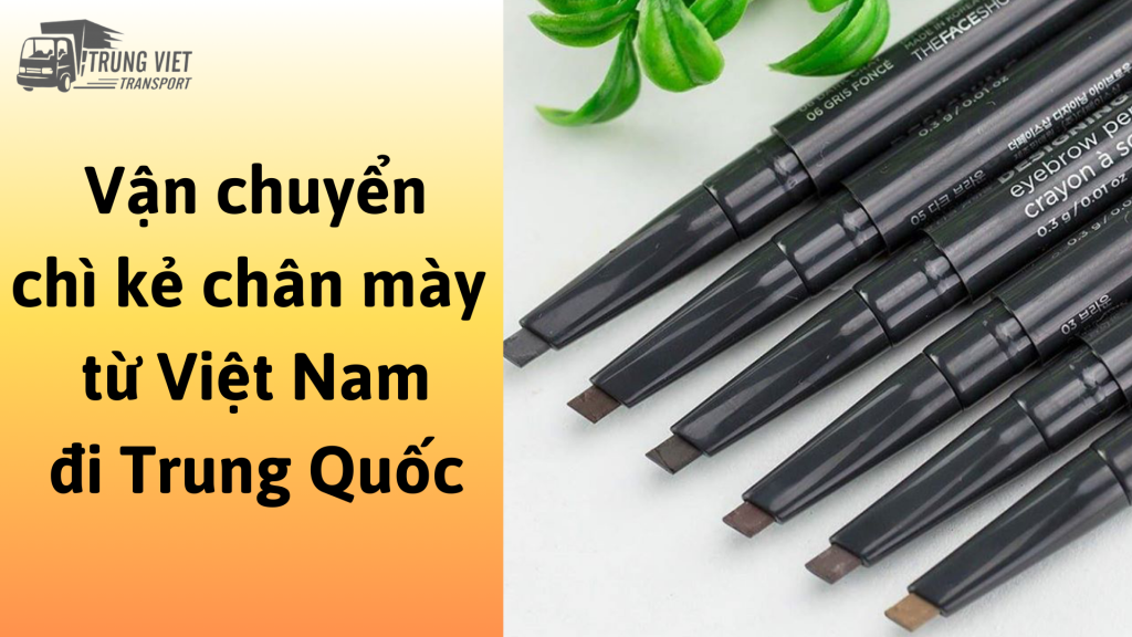 Dịch vụ vận chuyển chì kẻ chân mày từ Việt Nam đi Trung Quốc