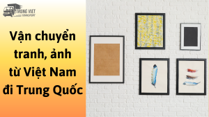 Dịch vụ vận chuyển tranh, ảnh từ Việt Nam đi Trung Quốc