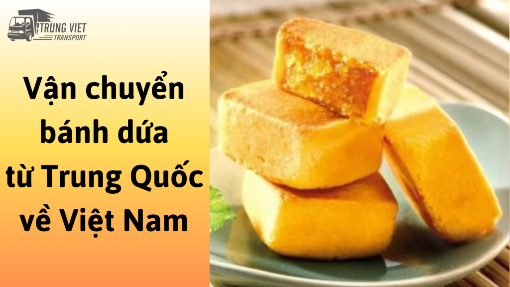 Dịch vụ vận chuyển bánh dứa từ Trung Quốc về Việt Nam