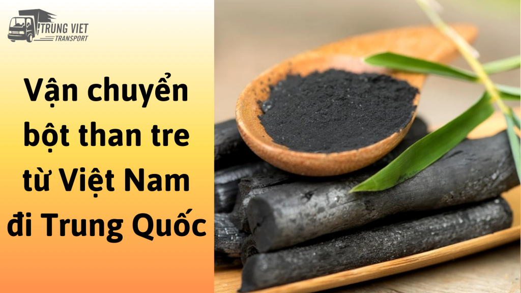 Dịch vụ vận chuyển bột than tre từ Việt Nam đi Trung Quốc