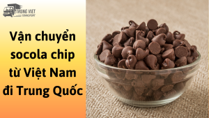 Dịch vụ vận chuyển socola chip từ Việt Nam đi Trung Quốc