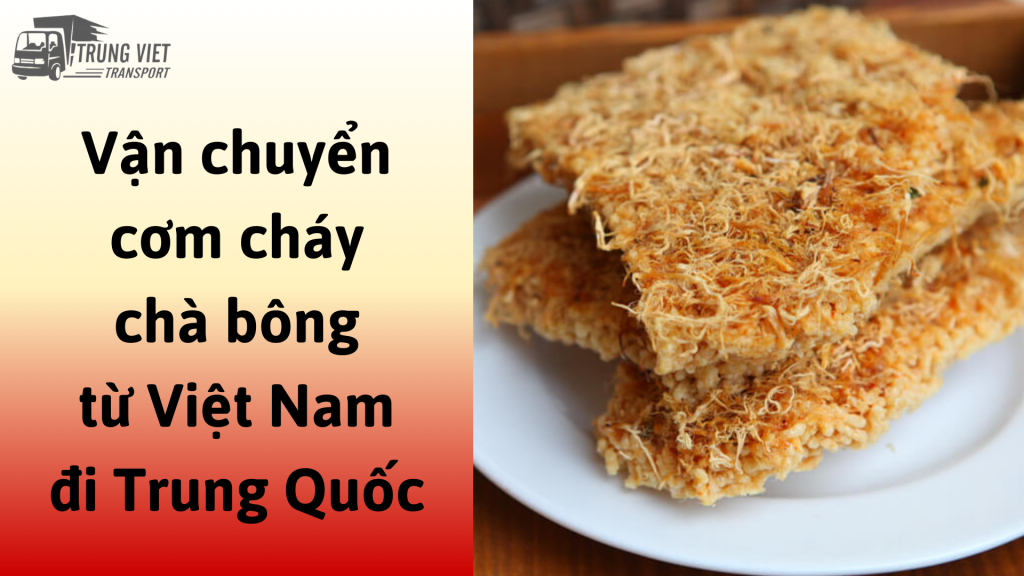 Dịch vụ vận chuyển cơm cháy chà bông từ Việt Nam đi Trung Quốc