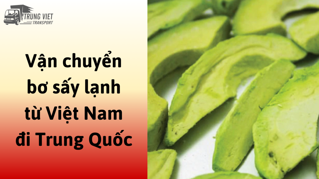 Dịch vụ vận chuyển bơ sấy lạnh từ Việt Nam đi Trung Quốc