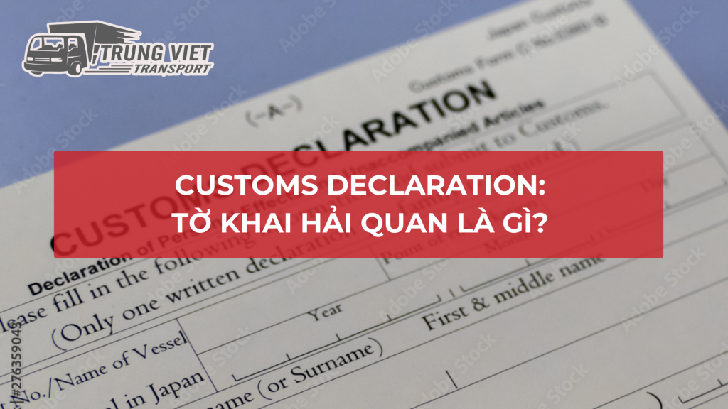 Customs Declaration: Tờ Khai Hải Quan Là Gì? Hướng Dẫn Chi Tiết Và Lưu Ý Quan Trọng