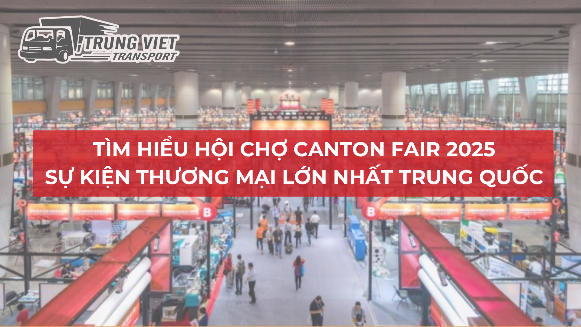 TÌM HIỂU HỘI CHỢ CANTON FAIR 2025 – SỰ KIỆN THƯƠNG MẠI LỚN NHẤT TRUNG QUỐC