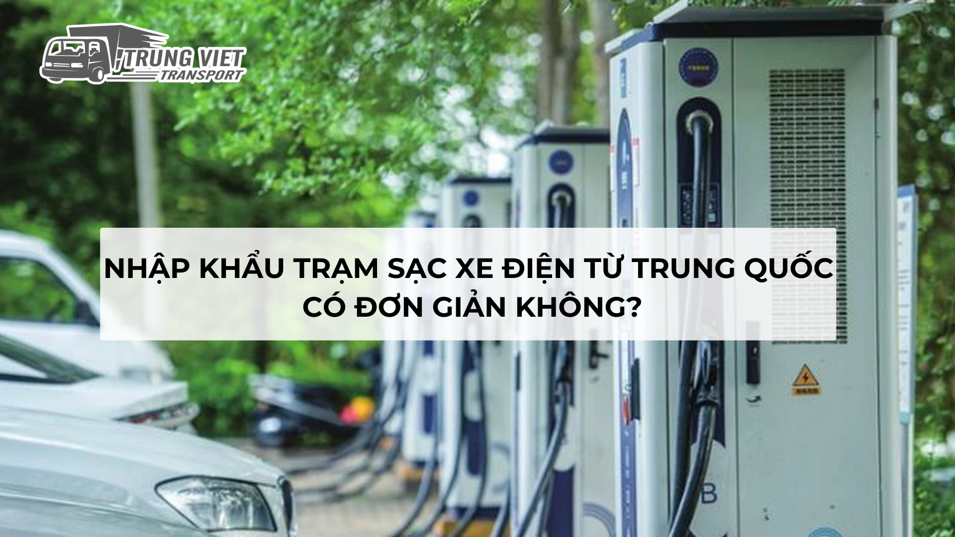 Nhập Khẩu Trạm Sạc Xe Điện Từ Trung Quốc Có Đơn Giản Không?