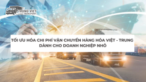 Tối Ưu Hóa Chi Phí Vận Chuyển Hàng Hóa Việt - Trung Dành Cho Doanh Nghiệp Nhỏ