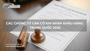 CÁC CHỨNG TỪ CẦN CÓ KHI NHẬP KHẨU HÀNG TRUNG QUỐC 2025