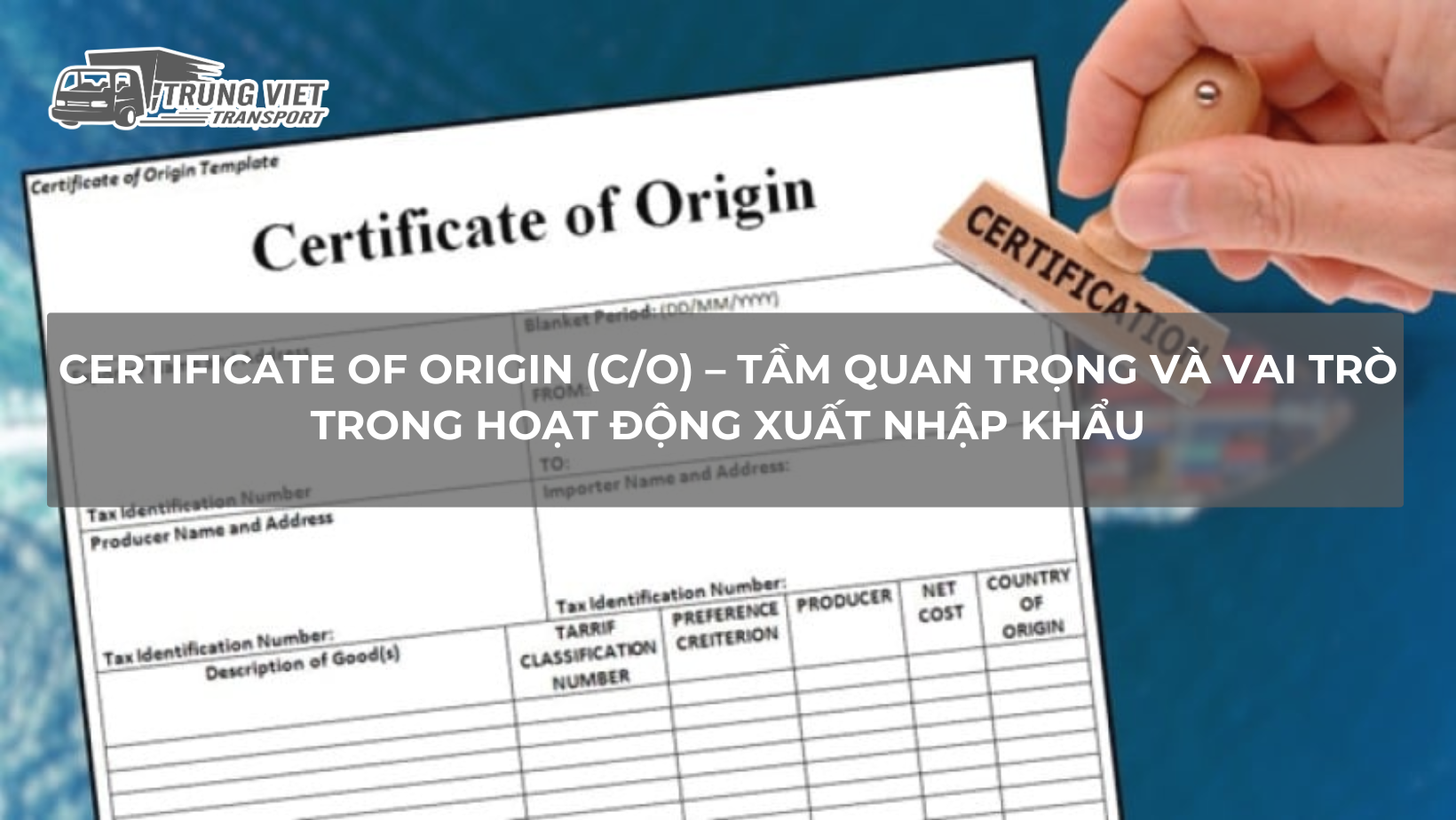 Certificate of Origin (C/O) – Tầm Quan Trọng và Vai Trò Trong Hoạt Động Xuất Nhập Khẩu