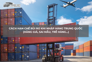 CÁCH HẠN CHẾ RỦI RO KHI NHẬP HÀNG TRUNG QUỐC (HÀNG GIẢ, SAI MẪU, TRỄ HÀNG…)